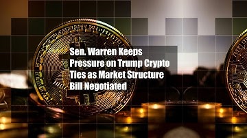 Sen. Warren Keeps Pressure on Trump Crypto Ties as Market Structure Bill Negotiated
