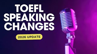 TOEFL Speaking Changes in 2026.  The TOEFL is Totally Changing!