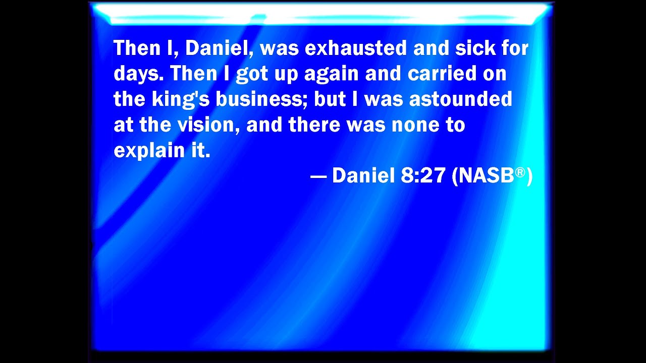 Daniel was exhausted by the vision, but got up and went about the King ...