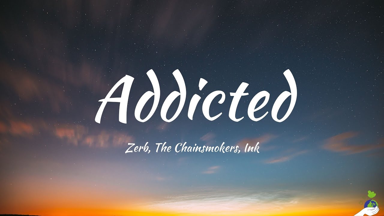 Zerb, The Chainsmokers, Ink - Addicted (Lyrics) - YouTube