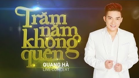 Trăm Năm Không Quên - Quang Hà Live Concert│Tuyển Tập Những Ca Khúc Của Quang Hà