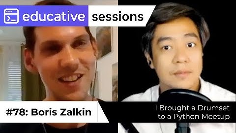 #78: "I Brought a Drumset to a Python Meetup" with Boris Zalkin  | Educative Sessions