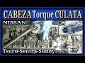 TORQUE DE CABEZA, NISSAN Tsuru, Sentra B13,  Sunny, Apriete de CULATA.