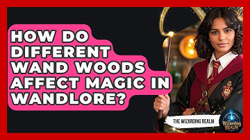 How Do Different Wand Woods Affect Magic In Wandlore? - The Wizarding Realm