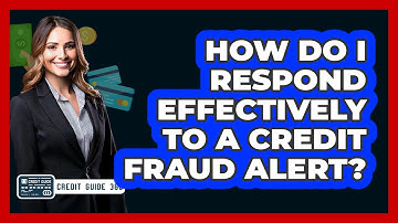How Do I Respond Effectively To A Credit Fraud Alert? - CreditGuide360.com