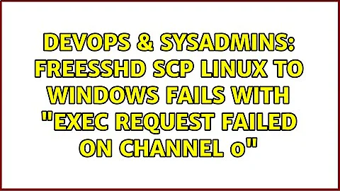 DevOps & SysAdmins: freeSSHd SCP Linux to Windows Fails with "exec request failed on channel 0"