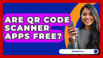 Are QR Code Scanner Apps Free? - Be App Savvy