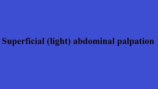 Superficial (light) abdominal palpation