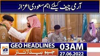 Geo News Headlines Today 03 AM | COAS Gen Bajwa awarded highest Saudi honour | PPP | 27 June 2022