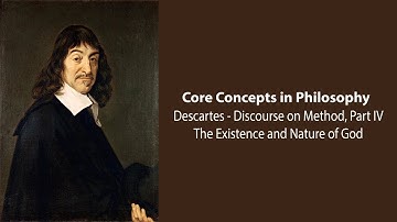 Rene Descartes - The Existence and Nature of God (Discourse pt. 4) - Philosophy Core Concepts