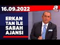 Erkan Tan ile Sabah Ajansı / A Haber / 16.09.2022 | A Haber