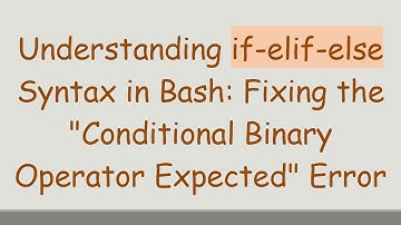 Understanding if-elif-else Syntax in Bash: Fixing the "Conditional Binary Operator Expected" Error