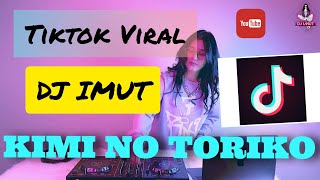 DJ IMUT TIK TOK KIMI NO TORIKO REMIX