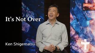 It's Not Over - Ken Shigematsu | April 5, 2026