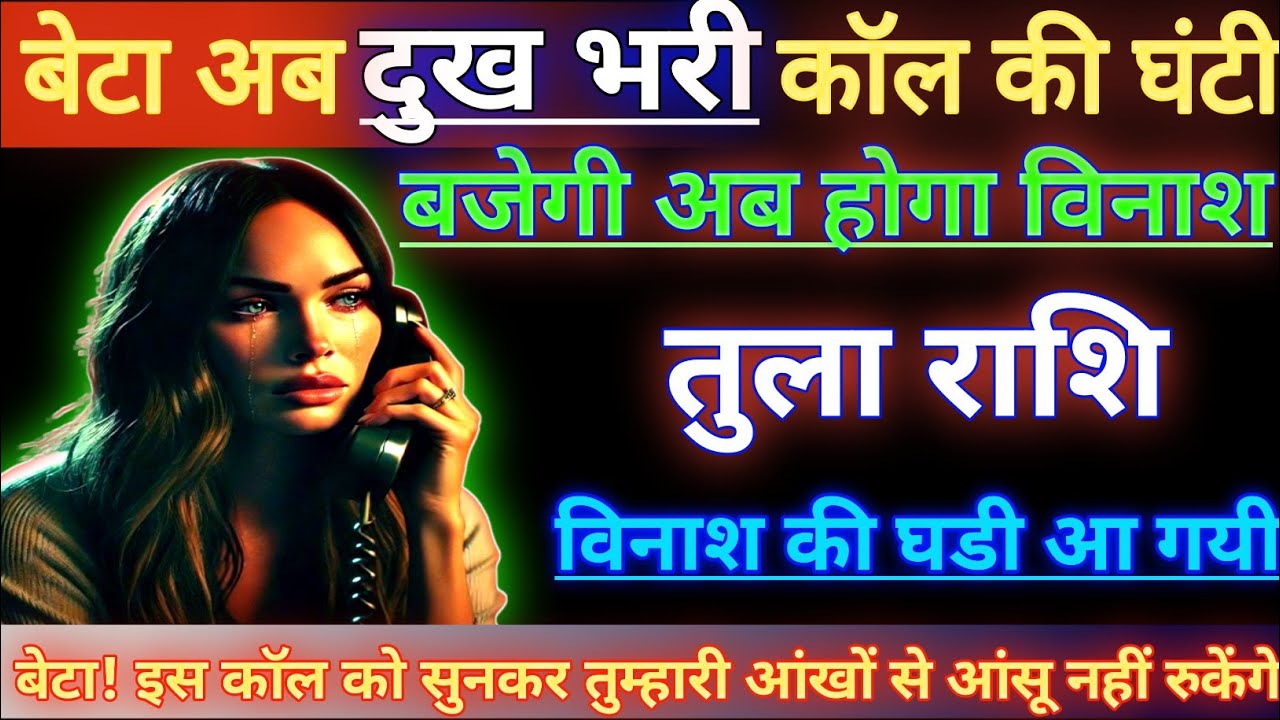 तुला राशि बेटा अब दुख भरी कॉल की घंटी बजेगी अब होगा विनाश/tula rashi, libra♎