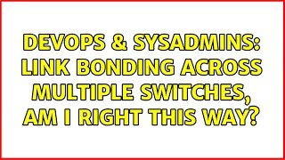 Famous DevOps & SysAdmins: Link bonding across multiple switches, am I right this way? Wealth