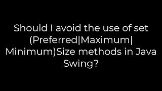 Java :Should I avoid the use of set(Preferred|Maximum|Minimum)Size methods in Java Swing?(5solution)