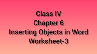 Worksheet 3|| Chapter 6 || Class IV (Inserting Objects in Word)