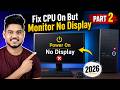 How to fix Computer No Display or No Signal on Monitor 2026 | CPU on but No Display | Black Screen