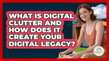 What Is Digital Clutter And How Does It Create Your Digital Legacy? - Minimalist Home Life