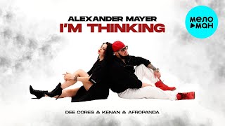 Alexander Mayer Kenan Dee Cores Afropanda - Im Thinking Single 2023