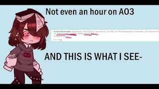 My first day on AO3 and this is what i see- {read desc before commenting}