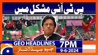 PTI in Trouble | Geo News at 7 PM Headlines | 9th June 2024
