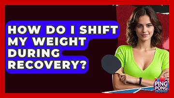How Do I Shift My Weight During Recovery? - Ping Pong Prodigy