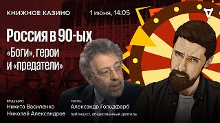 Россия в 90-ых. «Боги», герои и «предатели»/ Александр Гольдфарб / Книжное Казино. Истории /01.06.24