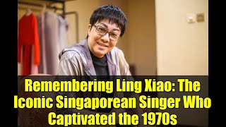 Remembering Ling Xiao: The Iconic Singaporean Singer Who Captivated the 1970s
