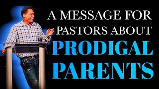 A Message for Pastors about Prodigal Parents