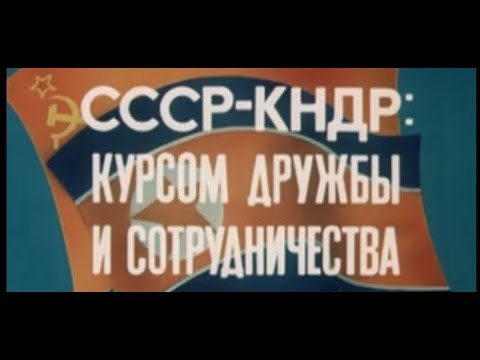 СССР - КНДР: курсом дружбы и сотрудничества (1984)