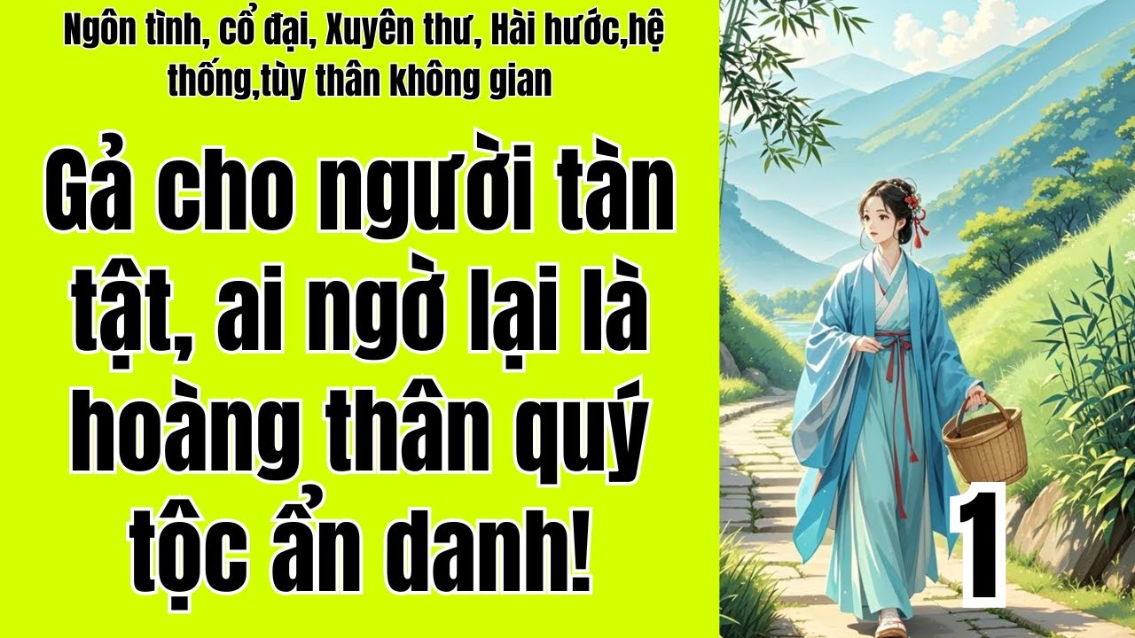 1 Gả cho người tàn tật, ai ngờ lại là hoàng thân quý tộc ẩn danh, Ngôn tình , hệ thống , không gian.