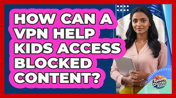 How Can A VPN Help Kids Access Blocked Content? - Raising Digital Kids