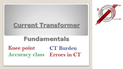 Current Transformer Basics - Accuracy Class; Burden; Knee Point; CT Errors