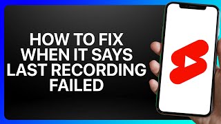 How To Fix YouTube Shorts When It Says Last Recording Failed Tutorial