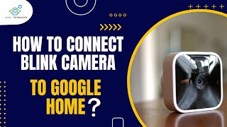 How to Connect Your Blink Camera to Google Home | Step-by-Step Guide