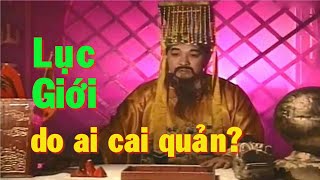 Thiên Địa Lục Giới do ai cai quản?