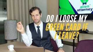 Do I Lose My Green Card If I Leave?