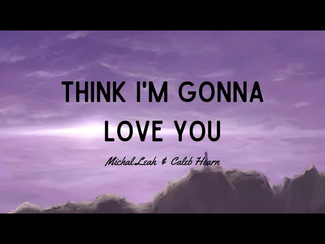 Watch Michal Leah & Caleb Hearn - Think I'm Gonna Love You (Lyrics) on YouTube