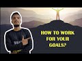 How to work for your Goals?