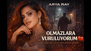 Olmazlara Vuruluyorum 💔 Arya Ray I Yer Altı Dizisi Son Müziği