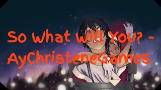 So What Will You? - AyChristeneGames [Lyrics]
