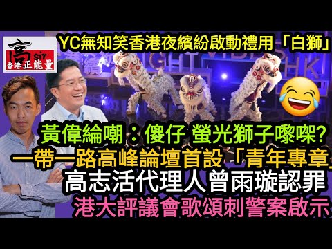 YC無知笑香港夜繽紛啟動禮用「白獅」黃偉綸嘲：傻仔 螢光獅子嚟㗎?|一帶一路高峰論壇首設「青年專章」|高志活代理人曾雨璇認罪|港大評議會歌頌刺警案啟示|高Sir正能量15092023