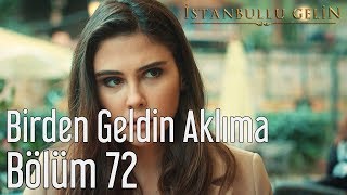 İstanbullu Gelin 72. Bölüm - Tuna Kiremitçi & Sena Şener - Birden Geldin Aklıma