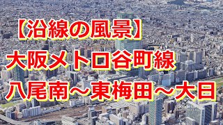 【沿線の風景】大阪メトロ谷町線「八尾南～天王寺～東梅田～大日」【Google Earth Pro】