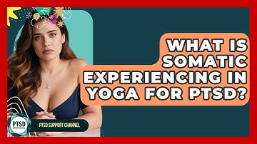 What Is Somatic Experiencing In Yoga For PTSD? - PTSD Support Channel