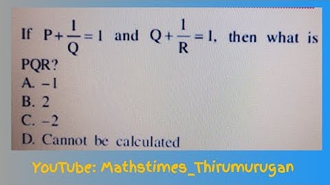 If P+1/Q=1 and Q+1/R=1 then what is  PQR?