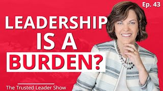 Ep. 43: Cheryl Bachelder on Why Leadership Should ALWAYS Be A Burden | The Trusted Leader Show