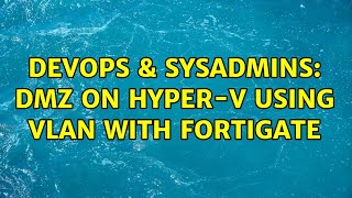 DevOps & SysAdmins: DMZ on Hyper-V using VLAN with fortigate